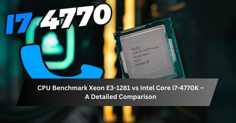 CPU Benchmark Xeon E3-1281 vs Intel Core i7-4770K – A Detailed Comparison