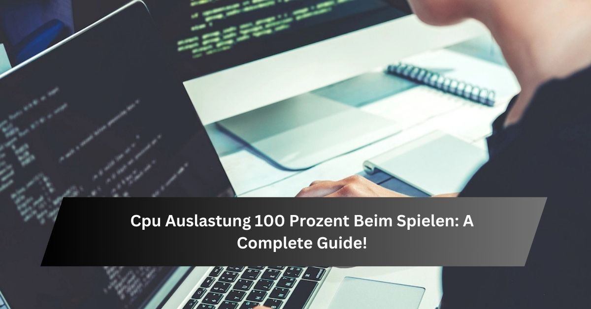 Cpu Auslastung 100 Prozent Beim Spielen A Complete Guide!